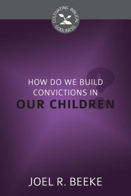 How Do We Plant Godly Convictions in Our Children? 1601785380 Book Cover