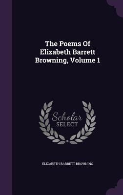 The Poems Of Elizabeth Barrett Browning, Volume 1 1346543771 Book Cover