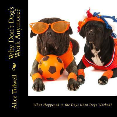 What Happened to the Days when Dogs Worked? 1499592728 Book Cover