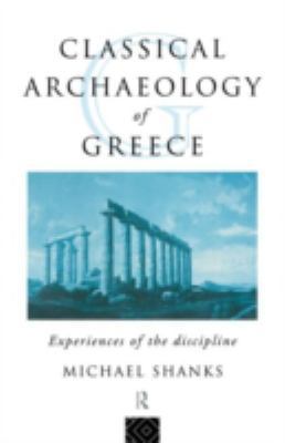 The Classical Archaeology of Greece: Experience... 0415085217 Book Cover