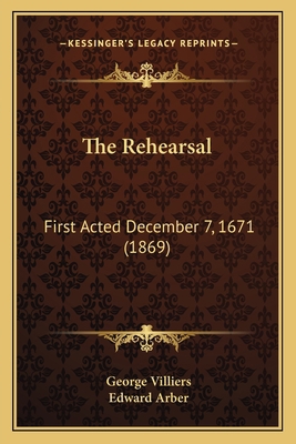 The Rehearsal: First Acted December 7, 1671 (1869) 1164035770 Book Cover