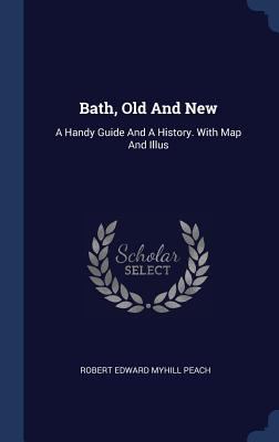 Bath, Old And New: A Handy Guide And A History.... 1340559498 Book Cover