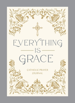Everything Is Grace: Catholic Prayer Journal 1400259886 Book Cover
