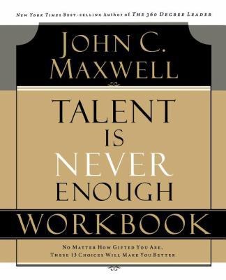 Talent Is Never Enough Workbook: No Matter How ... 1418527734 Book Cover