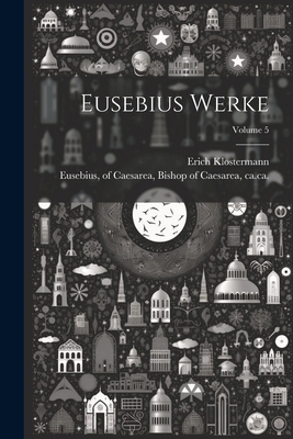 Eusebius Werke; Volume 5 [Greek, Ancient (to 1453)] 1022596993 Book Cover
