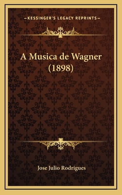 A Musica de Wagner (1898) [Portuguese] 1165992736 Book Cover