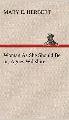 Woman As She Should Be or, Agnes Wiltshire 3849175758 Book Cover