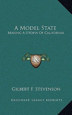 A Model State: Making A Utopia Of California 1166122344 Book Cover