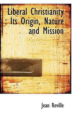Liberal Christianity: Its Origin, Nature and Mi... 1116781069 Book Cover