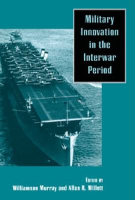Military Innovation in the Interwar Period 0521552419 Book Cover