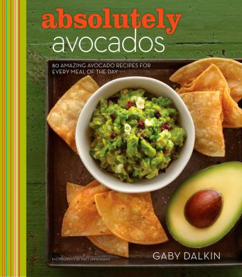 Absolutely Avocados: 80 Amazing Avocado Recipes... 1118412117 Book Cover