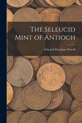 The Seleucid Mint of Antioch 1014487250 Book Cover