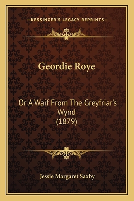 Geordie Roye: Or A Waif From The Greyfriar's Wy... 1164656341 Book Cover