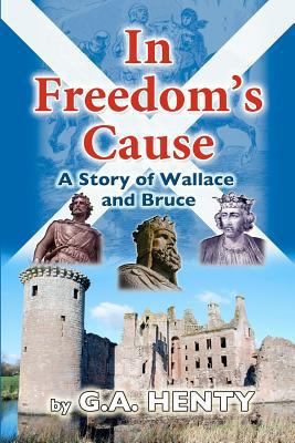 In Freedom's Cause: A Tale of Wallace and Bruce 145650066X Book Cover