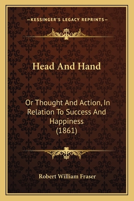 Head And Hand: Or Thought And Action, In Relati... 1164666037 Book Cover