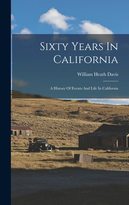 Sixty Years In California: A History Of Events ... 1016302061 Book Cover