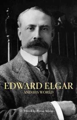 Edward Elgar and His World 0691134456 Book Cover