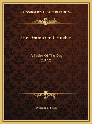 The Drama On Crutches: A Satire Of The Day (1872) 1169493548 Book Cover