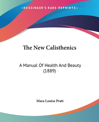 The New Calisthenics: A Manual Of Health And Be... 1120908434 Book Cover