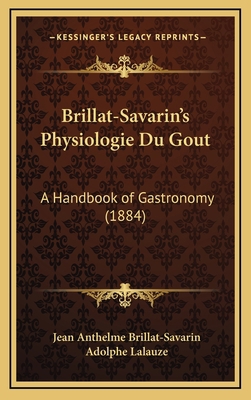 Brillat-Savarin's Physiologie Du Gout: A Handbo... 1168266319 Book Cover