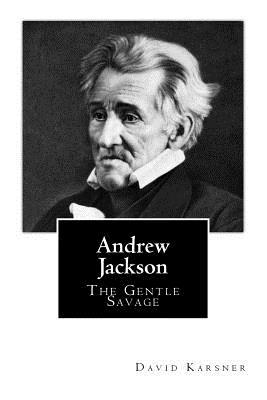 Andrew Jackson: The Gentle Savage 1540778002 Book Cover