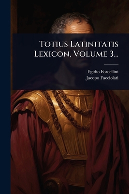 Totius Latinitatis Lexicon, Volume 3... [Greek] 102493568X Book Cover