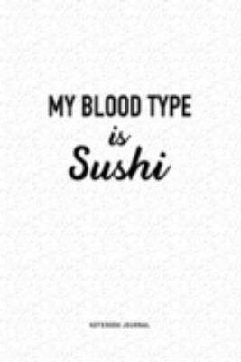 My Blood Type Is Sushi: A 6x9 Inch Journal Diary Notebook With A Bold Text Font Slogan On A Matte Cover and 120 Blank Lined Pages