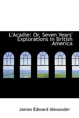 L'Acadie: Or, Seven Years' Explorations in Brit... 1103687859 Book Cover