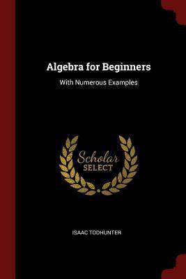 Algebra for Beginners: With Numerous Examples 1375479792 Book Cover