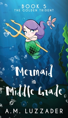 A Mermaid in Middle Grade Book 5: The Golden Tr... 1949078299 Book Cover