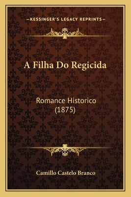 A Filha Do Regicida: Romance Historico (1875) [Portuguese] 1168086450 Book Cover