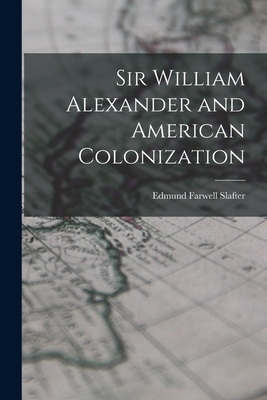 Sir William Alexander and American Colonization 1017080712 Book Cover
