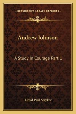 Andrew Johnson: A Study In Courage Part 1 1162994843 Book Cover