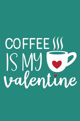 Coffee Is My Valentine: Blank Lined Notebook Journal: Valentines Gift for Women Her Girl Wife Girlfriend 6x9 | 110 Blank  Pages | Plain White Paper | Soft Cover Book