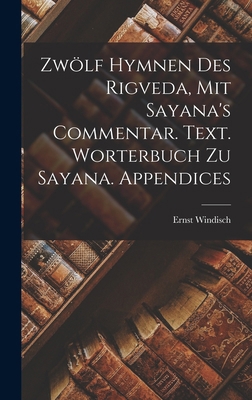 Zwölf Hymnen des Rigveda, mit Sayana's Commenta... [German] 1017934525 Book Cover