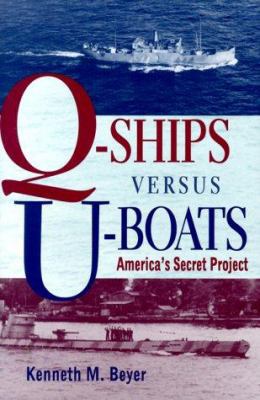 Q-Ships Versus U-Boats: America's Secret Project 1557500444 Book Cover