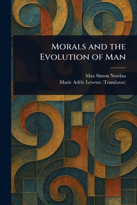 Morals and the Evolution of Man 1023278693 Book Cover