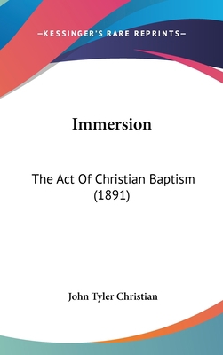 Immersion: The Act of Christian Baptism (1891) 110480557X Book Cover
