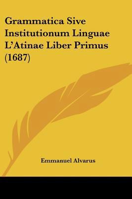 Grammatica Sive Institutionum Linguae L'Atinae ... [Latin] 1104863782 Book Cover
