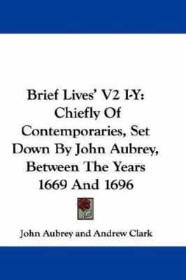 Brief Lives' V2 I-Y: Chiefly of Contemporaries,... 0548381240 Book Cover