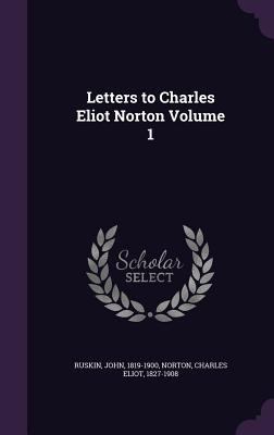 Letters to Charles Eliot Norton Volume 1 1348200839 Book Cover