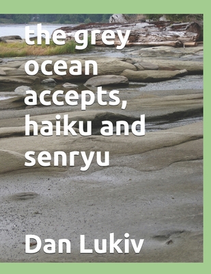 The grey ocean accepts, haiku and senryu B08PJPWLMD Book Cover