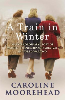 A Train in Winter: An Extraordinary Story of Wo... 0307356949 Book Cover