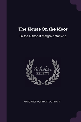 The House On the Moor: By the Author of Margare... 1377902552 Book Cover