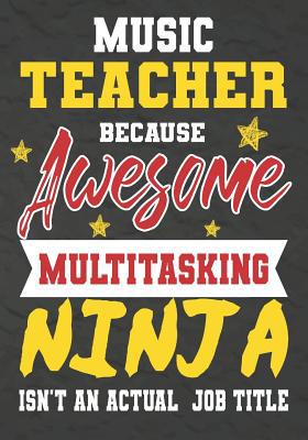 Music Teacher Because Awesome Multitasking Ninj... 1075246679 Book Cover