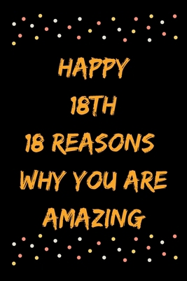 Happy 18th 18 Reasons Why You Are Amazing B083XVDV3H Book Cover