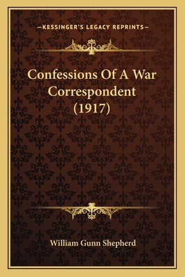 Confessions Of A War Correspondent (1917) 1164610694 Book Cover