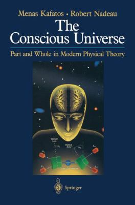 The Conscious Universe: Parts and Wholes in Physical Reality