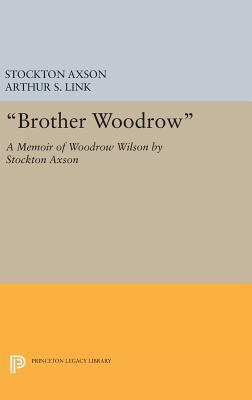 Brother Woodrow: A Memoir of Woodrow Wilson by ... 0691633797 Book Cover