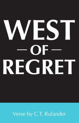 West of Regret : Verse by C.T. Rulander